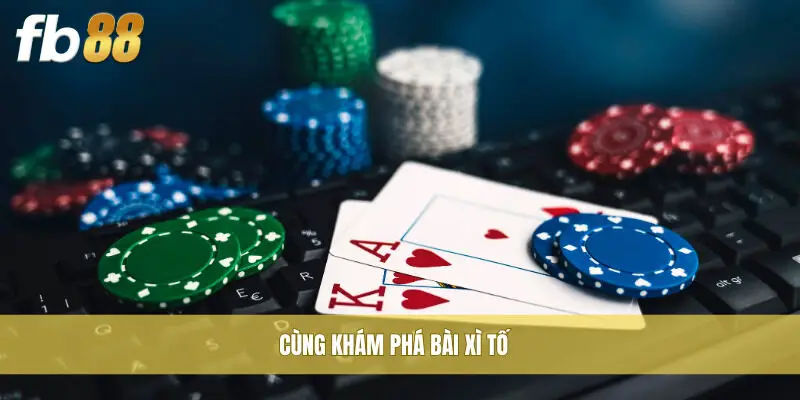 Cùng khám phá bài Xì Tố