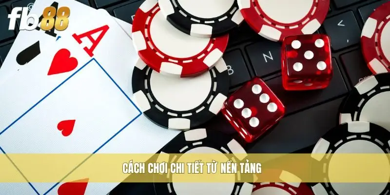 Cách chơi chi tiết từ nền tảng
