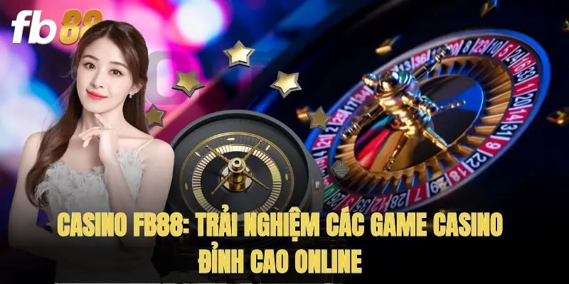 Casino Fb88: Trải Nghiệm Các Game Casino Đỉnh Cao Online