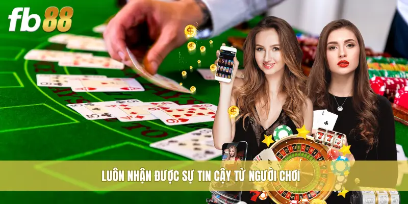 Luôn nhận được sự tin cậy từ người chơi