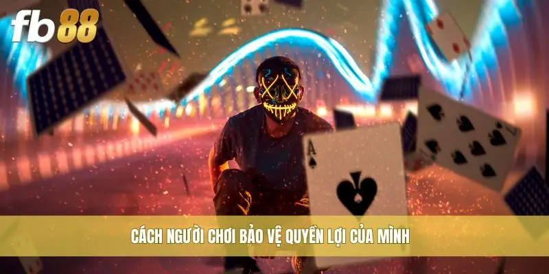 Cách người chơi bảo vệ quyền lợi của mình