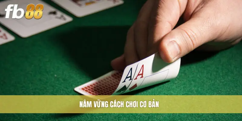 Nắm vững cách chơi cơ bản