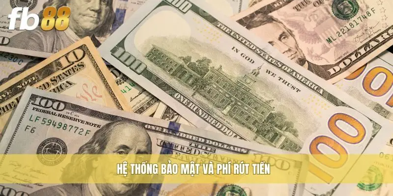 Hệ thống bảo mật và phí rút tiền