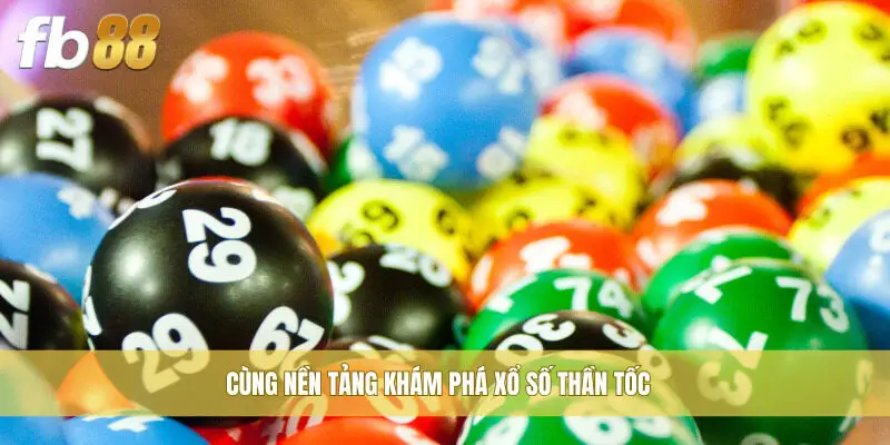 Cùng nền tảng khám phá Xổ Số Thần Tốc